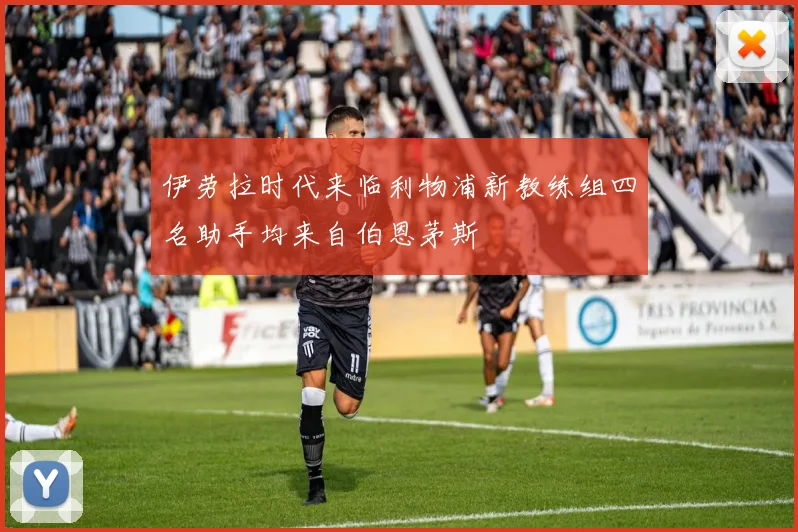 伊劳拉时代来临利物浦新教练组四名助手均来自伯恩茅斯