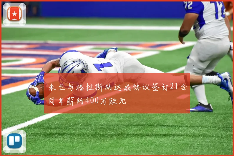 米兰与格拉斯纳达成协议签订21合同年薪约400万欧元